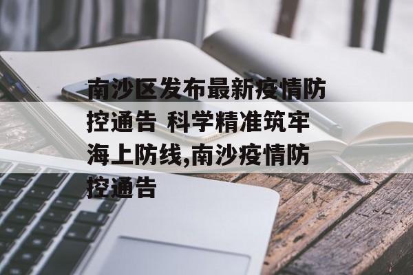 南沙区发布最新疫情防控通告 科学精准筑牢海上防线,南沙疫情防控通告 南沙区发布最新疫情防控通告 科学精准筑牢海上防线,南沙疫情防控通告